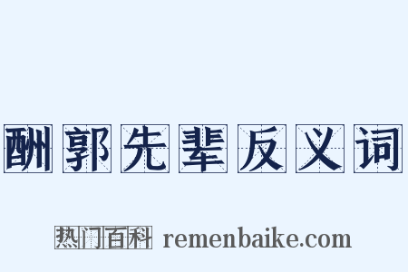 酬郭先辈反义词是什么意思的图片